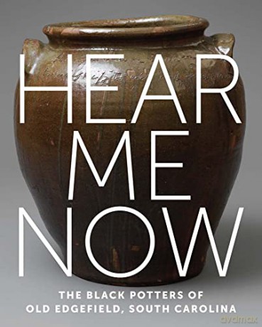 Hear Me Now: The Black Potters of Old Edgefield, South Carolina - Edited by Adrienne Spinozzi [KSIĄŻKA]