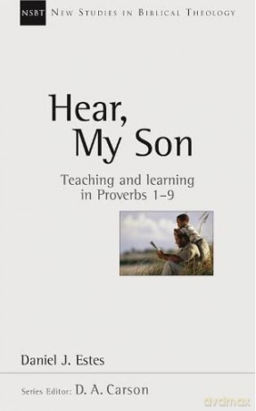 Hear, My Son: Teaching And Learning In Proverbs 1-9 (New Studies in Biblical Theology) - Daniel J Estes [KSIĄŻKA]