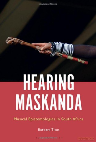 Hearing Maskanda: Musical Epistemologies in South Africa - Professor Barbara Titus [KSIĄŻKA]