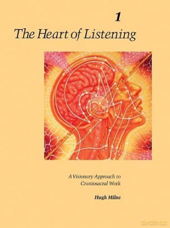Heart of Listening: v.1: Visionary Approach to Craniosacral Work: Vol 1: A Visionary Approach to Craniosacral Work - Hugh Milne [KSIĄŻKA]