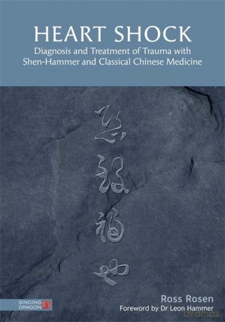 Heart Shock: Diagnosis and Treatment of Trauma with Shen-Hammer and Classical Chinese Medicine - Ross Rosen. Foreword by Dr. Leon Hammer [KSIĄŻKA]