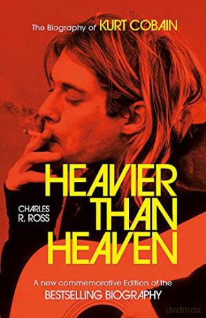Heavier Than Heaven: The Biography of Kurt Cobain - Charles R. Cross [KSIĄŻKA]