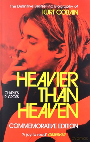 Heavier Than Heaven: The Biography of Kurt Cobain - Charles R. Cross [KSIĄŻKA]