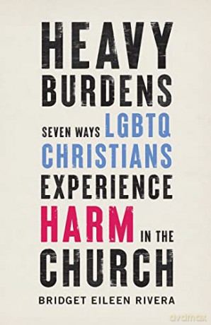Heavy Burdens: Seven Ways LGBTQ Christians Experience Harm in the Church - Bridget Eileen Rivera [KSIĄŻKA]