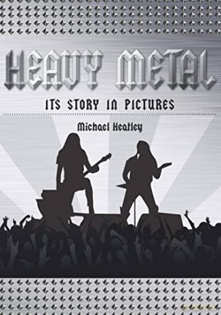 Heavy Metal: Its Story in Pictures: The Story in Pictures - Michael Heatley [KSIĄŻKA]