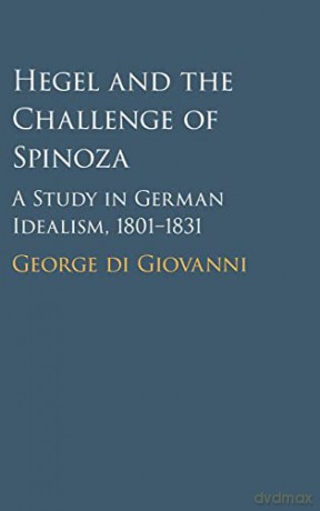 Hegel and the Challenge of Spinoza: A Study in German Idealism, 1801-1831 - George di Giovanni [KSIĄŻKA]