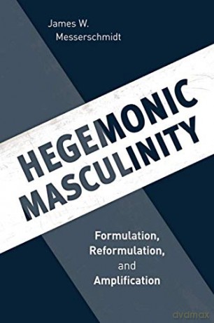 Hegemonic Masculinity: Formulation, Reformulation, and Amplification - James Messerschmidt [KSIĄŻKA]