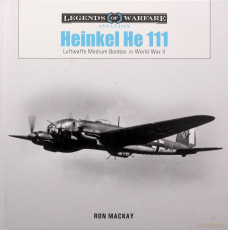 Heinkel He 111: Luftwaffe Medium Bomber in World War II (Legends of Warfare: Aviation): 53 - Ron Mackay [KSIĄŻKA]