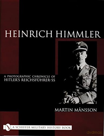 Heinrich Himmler: A Photographic Chronicle of Hitlers Reichsführer-SS (Schiffer Military History) - Martin Mansson [KSIĄŻKA]