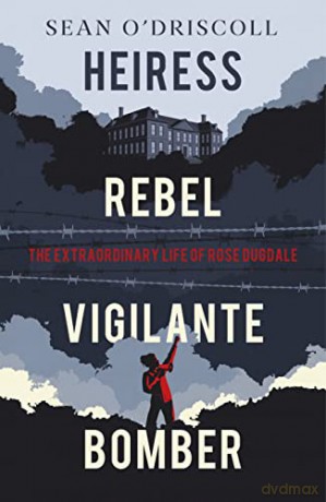 Heiress, Rebel, Vigilante, Bomber: The Extraordinary Life of Rose Dugdale - Sean O'Driscoll [KSIĄŻKA]