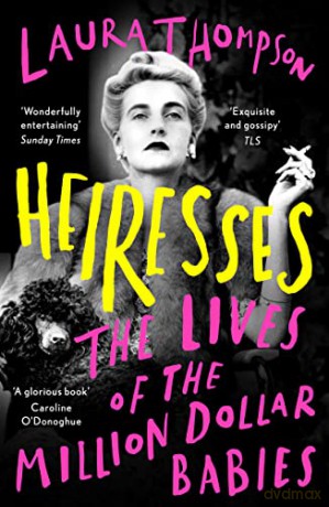 Heiresses: The Lives of the Million Dollar Babies - Laura Thompson [KSIĄŻKA]