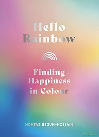 Hello Rainbow: Finding Happiness in Colour - Momtaz Begum-Hossain [KSIĄŻKA]