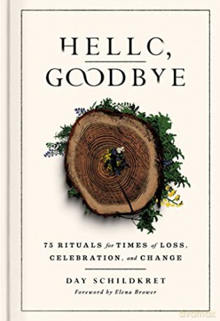 Hello, Goodbye: 75 Rituals for Times of Loss, Celebration, and Change - Day Schildkret [KSIĄŻKA]