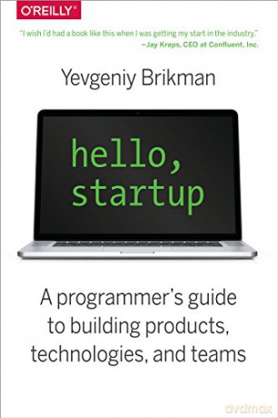 Hello, Startup: A Programmer's Guide to Building Products, Technologies, and Teams - Yevgeniy Brikman [KSIĄŻKA]