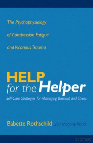 Help for the Helper: The Psychophysiology of Compassion Fatigue and Vicarious Trauma (Norton Professional Books (Hardcover)) - Babette Rothschild [KSIĄŻKA]