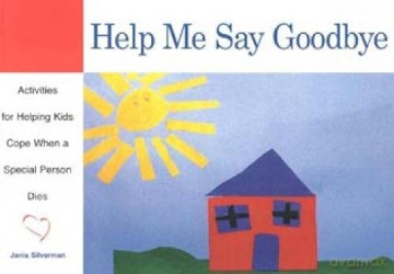 Help Me Say Goodbye: Activities for Helping Kids Cope When a Special Person Dies - Janis Silverman [KSIĄŻKA]