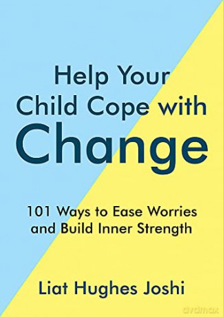 Help Your Child Cope with Change: What to Know, Say and Do When Times are Tough - Liat Hughes Joshi [KSIĄŻKA]
