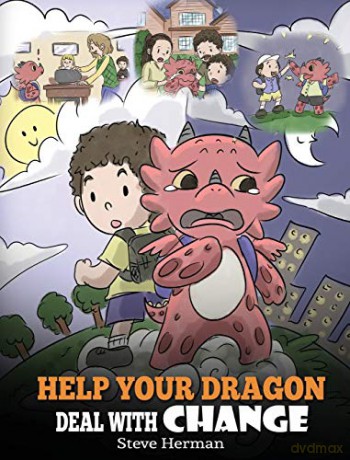 Help Your Dragon Deal With Change: Train Your Dragon To Handle Transitions. A Cute Children Story to Teach Kids How To Adapt To Change In Life. (27) (My Dragon Books) - Steve Herman [KSIĄŻKA]