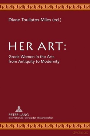 Her Art; Greek Women in the Arts from Antiquity to Modernity - Diane Touliatos-Miles [KSIĄŻKA]