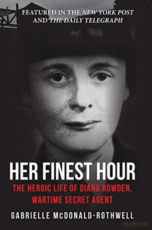 Her Finest Hour: The Heroic Life of Diana Rowden, Wartime Secret Agent - Gabrielle McDonald-Rothwell [KSIĄŻKA]
