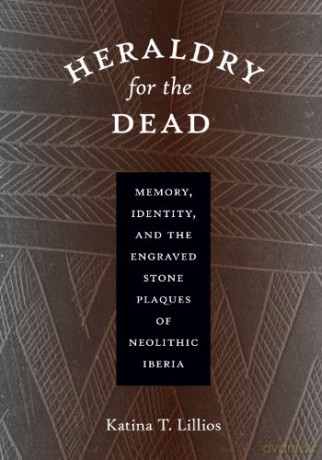 Heraldry for the Dead: Memory, Identity, and the Engraved Stone Plaques of Neolithic Iberia - Katina T. Lillios [KSIĄŻKA]