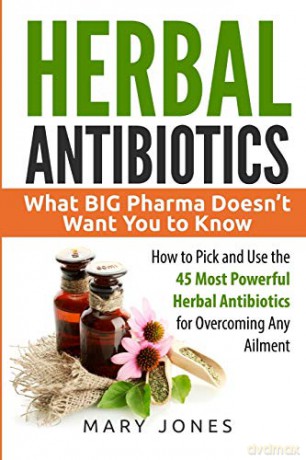 Herbal Antibiotics: What BIG Pharma Doesn't Want You to Know - How to Pick and Use the 45 Most Powerful Herbal Antibiotics for Overcoming Any Ailment - Mary Jones [KSIĄŻKA]