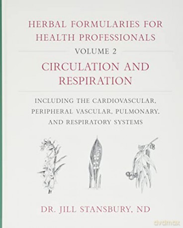 Herbal Formularies for Health Professionals, Volume 2: Circulation and Respiration, including the Cardiovascular, Peripheral Vascular, Pulmonary, and Respiratory Systems - Jill Stansbury [KSIĄŻKA]