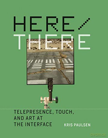 Here/There: Telepresence, Touch, and Art at the Interface (Leonardo) - Kris Paulsen [KSIĄŻKA]