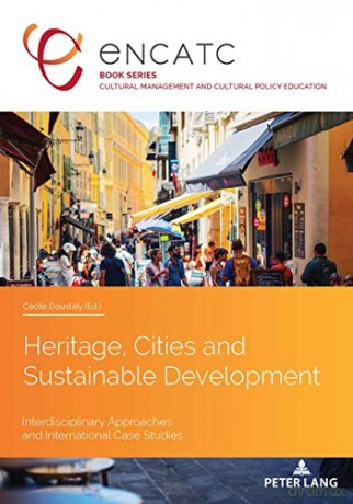 Heritage, Cities and Sustainable Development; Interdisciplinary Approaches and International Case Studies (7) (Cultural Management and Cultural Policy Education) - Cécile Doustaly [KSIĄŻKA]