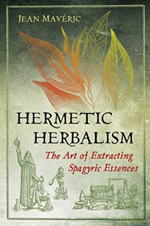 Hermetic Herbalism: The Art of Extracting Spagyric Essences - Jean Mavéric [KSIĄŻKA]
