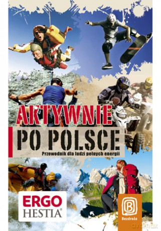 Aktywnie po Polsce. Przewodnik dla ludzi pełnych energii. Wydanie 1 [KSIĄŻKA]