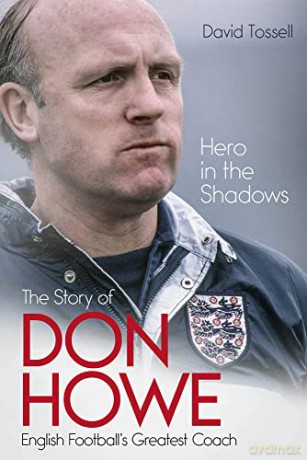 Hero in the Shadows: The Story of Don Howe, English Football's Greatest Coach - David Tossell [KSIĄŻKA]