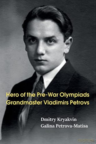 Hero of the Pre-War Olympiads: Grandmaster Vladimirs Petrovs - Dmitry Kryakvin [KSIĄŻKA]