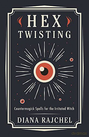 Hex Twisting: Counter-Magick Spells for the Irritated Witch - Diana Rajchel [KSIĄŻKA]