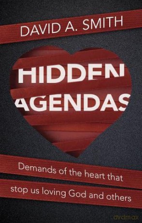 Hidden Agendas: Demands of the Heart that Stop Us Loving God and Others - David A. Smith [KSIĄŻKA]