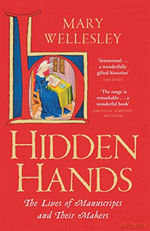 Hidden Hands: The Lives of Manuscripts and Their Makers - Mary Wellesley [KSIĄŻKA]