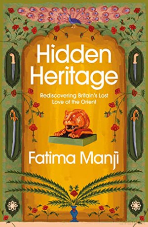 Hidden Heritage: Rediscovering Britain's Lost Love of the Orient - Fatima Manji [KSIĄŻKA]