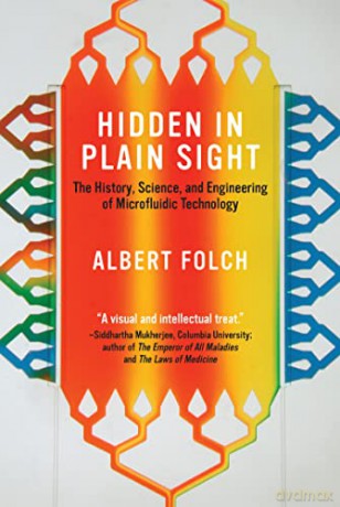 Hidden in Plain Sight: The History, Science, and Engineering of Microfluidic Technology - Albert Folch [KSIĄŻKA]