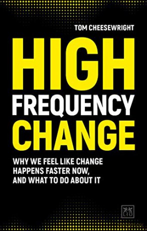 High Frequency Change: why we feel like change happens faster now, and what to do about it - Tom Cheesewright [KSIĄŻKA]