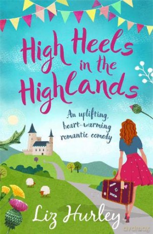 High Heels in the Highlands: An uplifting, heart-warming romantic comedy: 3 (The Hiverton Sisters) - Liz Hurley [KSIĄŻKA]
