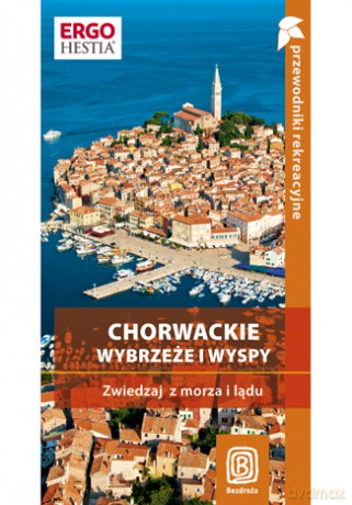 Chorwackie wybrzeże i wyspy. Zwiedzaj z lądu i z morza. Przewodnik rekreacyjny. Wydanie 2 [KSIĄŻKA]