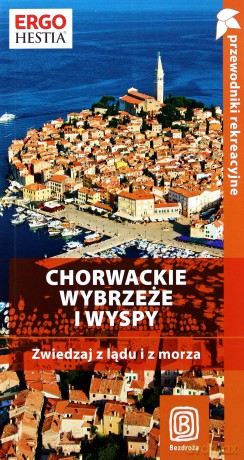 Chorwackie wybrzeże i wyspy. Zwiedzaj z lądu i z morza. Przewodnik rekreacyjny. Wydanie 2 [KSIĄŻKA]