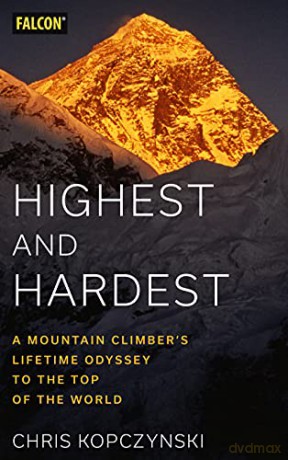 Highest and Hardest: A Mountain Climber's Lifetime Odyssey to the Top of the World - Chris Kopczynski [KSIĄŻKA]