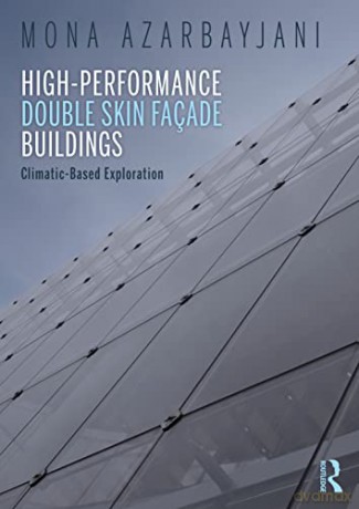 High-Performance Double Skin Façade Buildings: Climatic-Based Exploration - Mona Azarbayjani [KSIĄŻKA]