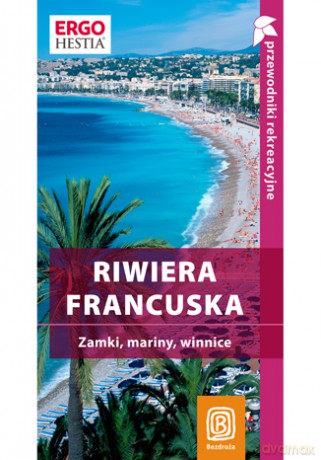 Riwiera francuska. Zamki, mariny, winnice. Przewodnik rekreacyjny. Wydanie 1 [KSIĄŻKA]