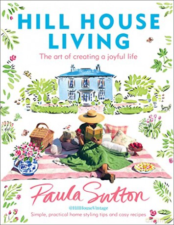 Hill House Living: The art of creating a joyful life - simple, practical decorating tips and cosy recipes - Paula Sutton [KSIĄŻKA]