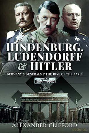 Hindenburg, Ludendorff and Hitler: Germany's Generals and the Rise of the Nazis - Alexander Clifford [KSIĄŻKA]