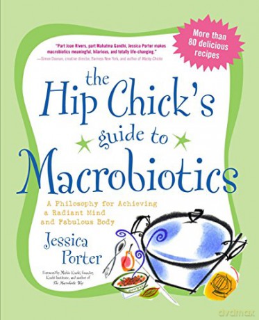 Hip Chick's Guide to Macrobiotics: A Philosophy for Achieving a Radiant Mind and Fabulous Body - Jessica Porter [KSIĄŻKA]