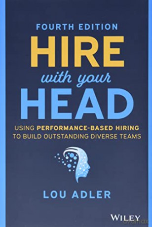 Hire With Your Head: Using Performance-Based Hiring to Build Outstanding Diverse Teams - Lou Adler [KSIĄŻKA]