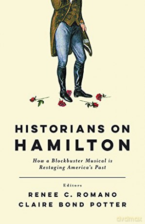 Historians on Hamilton: How a Blockbuster Musical Is Restaging America's Past - Renee C. Romano (editor)|Claire Bond Potter (editor) [KSIĄŻKA]